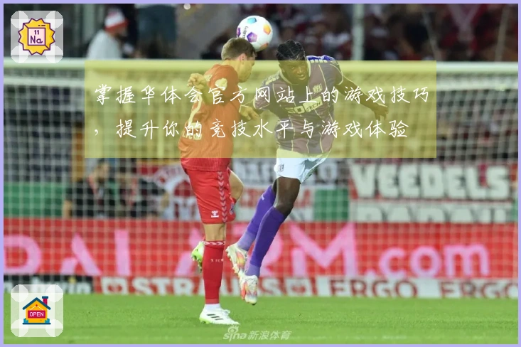 掌握华体会官方网站上的游戏技巧，提升你的竞技水平与游戏体验